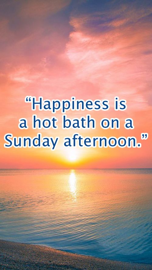 20 Best Sunday Thoughts Images and Inspirational Quotes 02 - Happiness is a hot bath